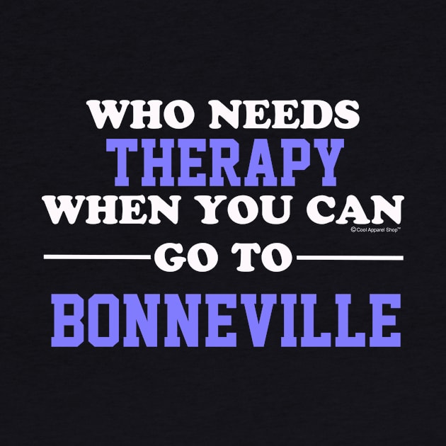 Who Needs Therapy When You Can Go To Bonneville by CoolApparelShop